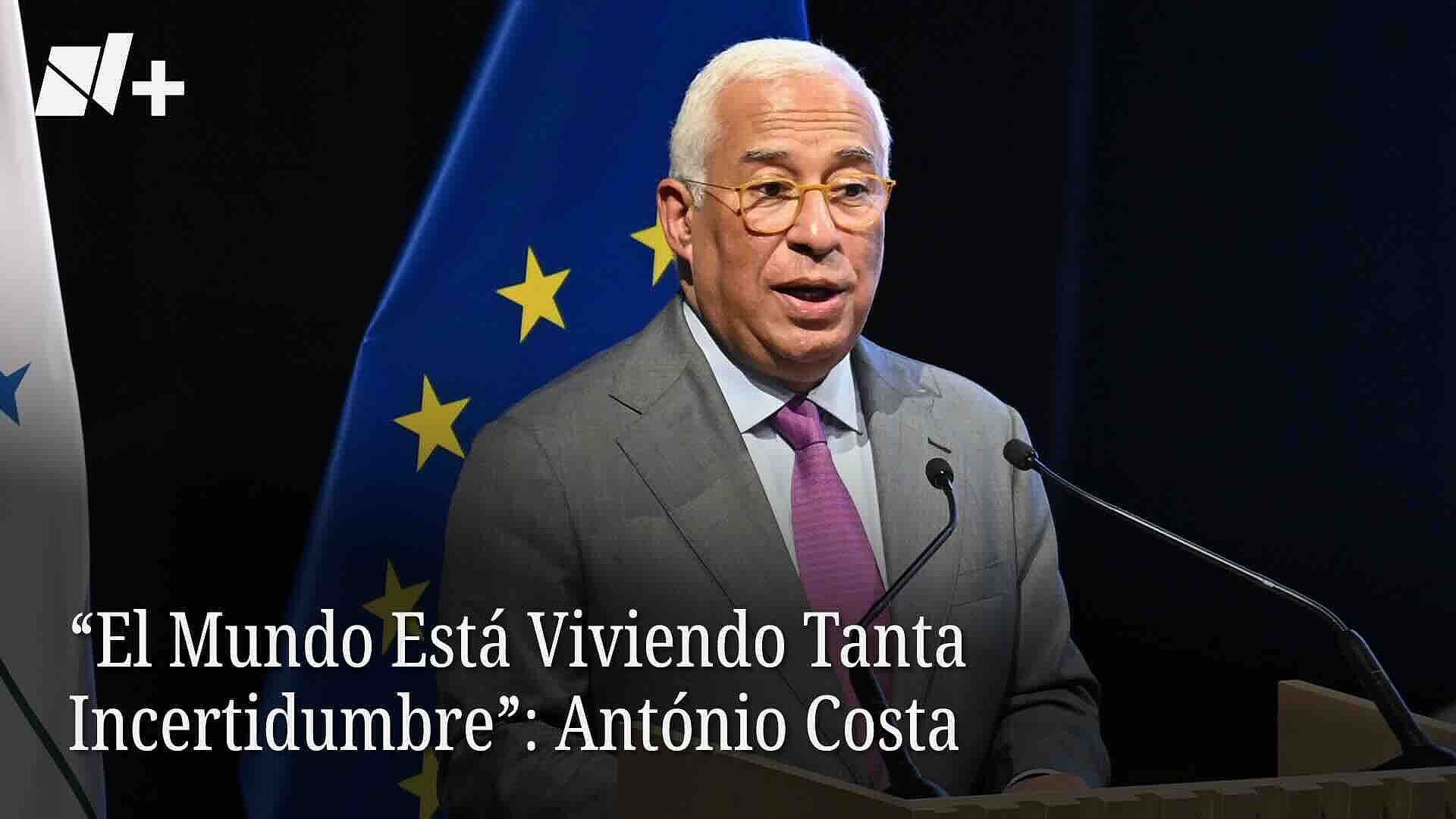 "El Mundo Está Viviendo Tanta Incertidumbre": António Costa